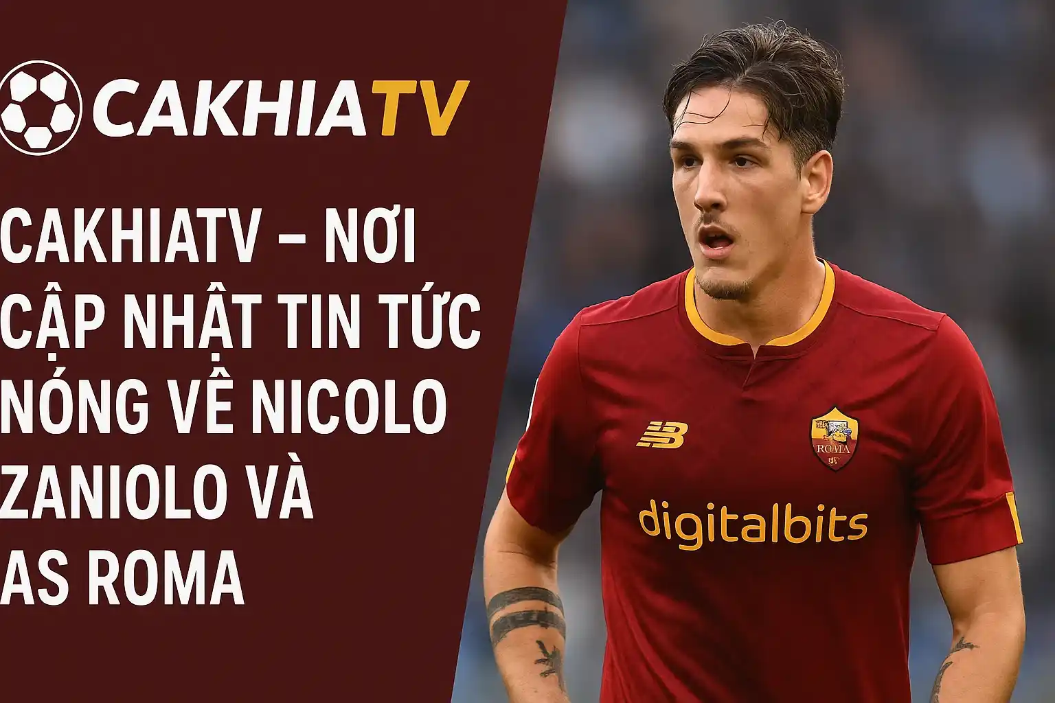CakhiaTV – nơi cập nhật tin tức nóng về Nicolo Zaniolo và AS Roma