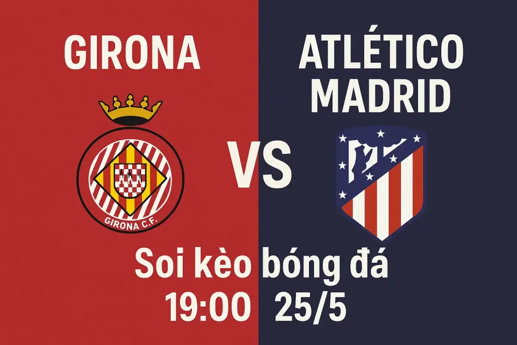 Soi kèo trực tiếp bóng đá Girona vs Atletico Madrid