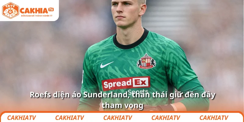 Roefs diện áo Sunderland, thần thái giữ đền đầy tham vọng